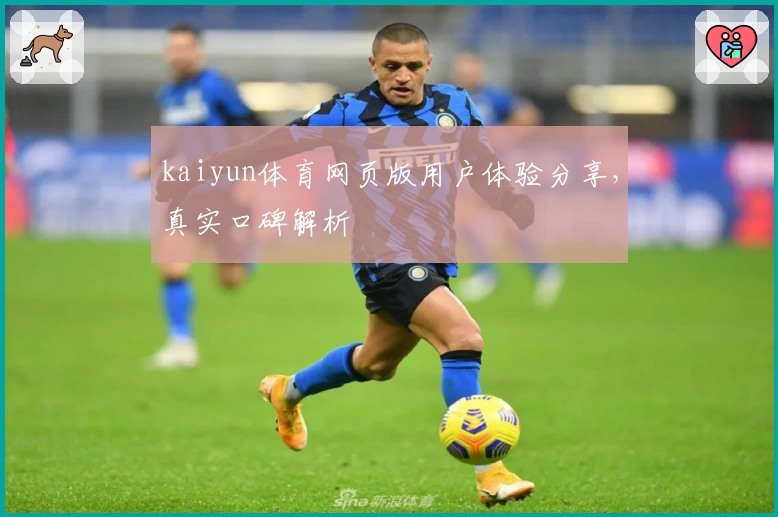 kaiyun体育网页版用户体验分享，真实口碑解析
