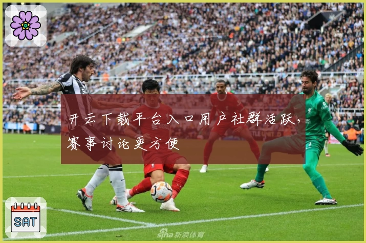 开云下载平台入口用户社群活跃,赛事讨论更方便