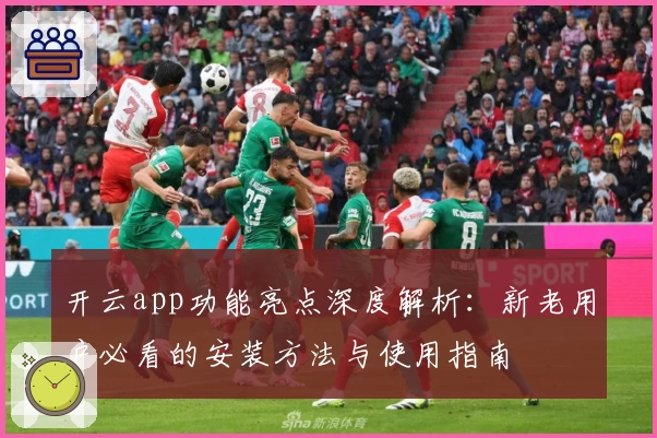开云app功能亮点深度解析：新老用户必看的安装方法与使用指南