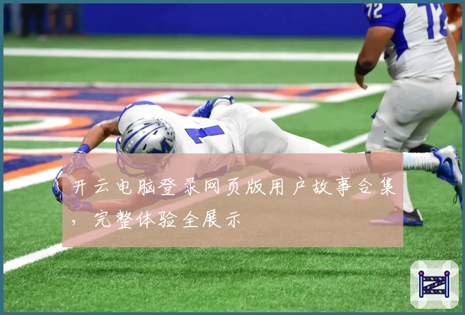 开云电脑登录网页版用户故事合集，完整体验全展示