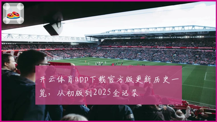 开云体育app下载官方版更新历史一览，从初版到2025全记录